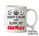 Keep Calm And Support Crawley Mug Football Mug Adult Mug Office Mug