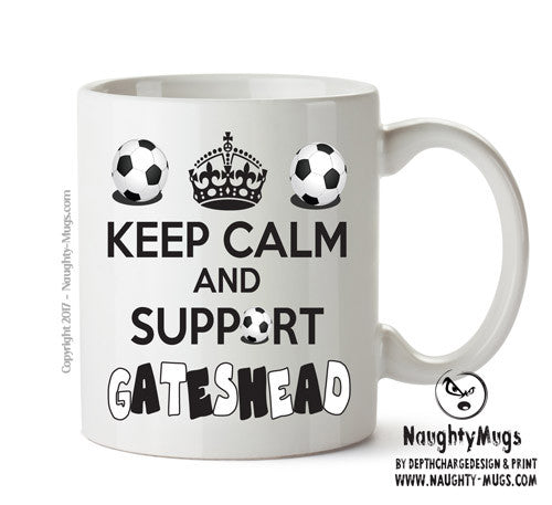 Keep Calm And Support Gateshead Mug Football Mug Adult Mug Office Mug