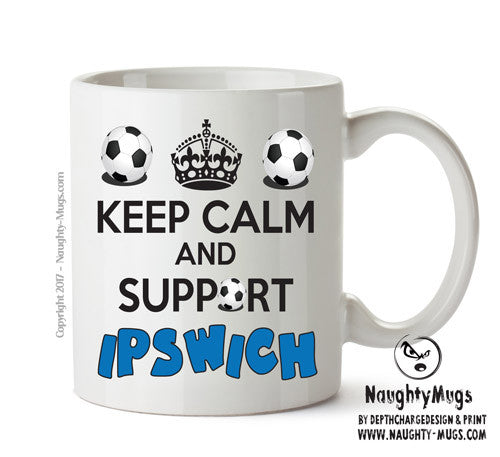 Keep Calm And Support Ipswich Mug Football Mug Adult Mug Office Mug