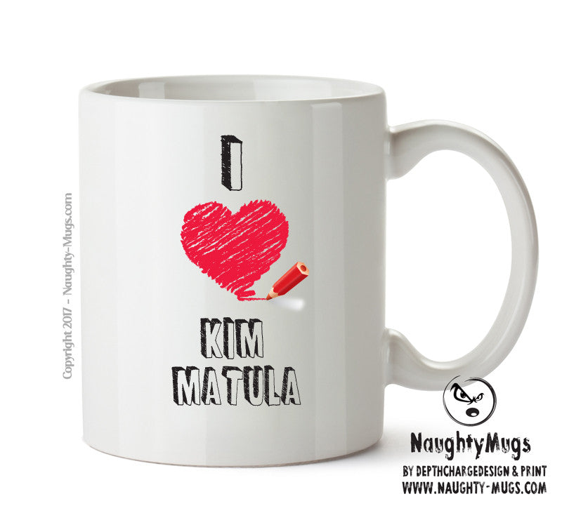 I Love Kim Matula Mug - I Love Celebrity Mug - Novelty Gift Printed Tea Coffee Ceramic Mug