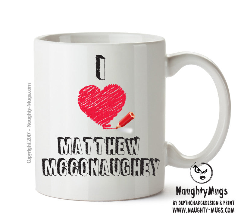 I Love Matthew Mcconaughey Celebrity Mug Office Mug