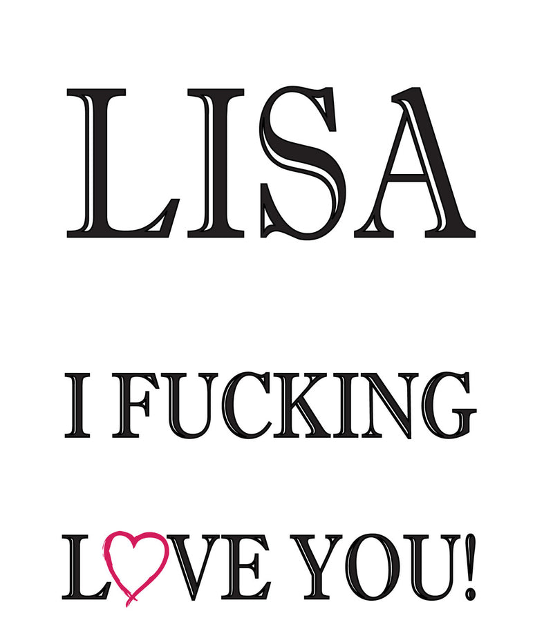 LISA I FUCKING LOVE YOU! RUDE NAUGHTY INSPIRED Adult Personalised Birthday Card