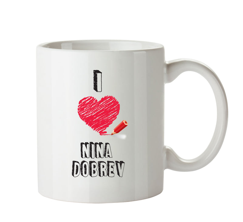 I Love Nina Dobrev Mug - I Love Celebrity Mug - Novelty Gift Printed Tea Coffee Ceramic Mug