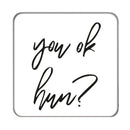 You ok Hun? Drinks Coaster