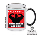 SOMEONE CALL A VET THESE SWANS ARE SICK Funny Mug Adult Mug Office Mug