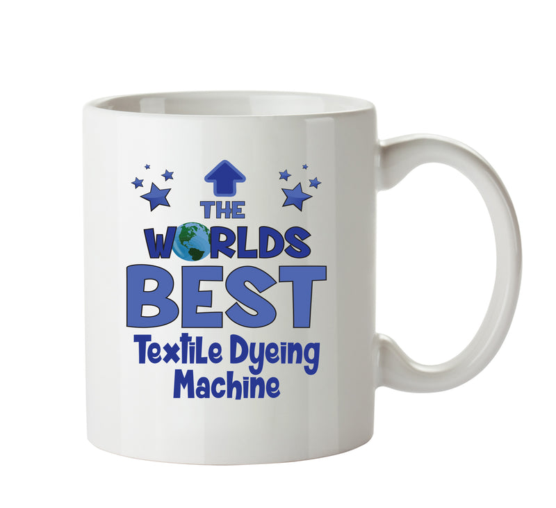 Worlds Best Textile Dyeing Machine Operator Mug - Novelty Funny Mug
