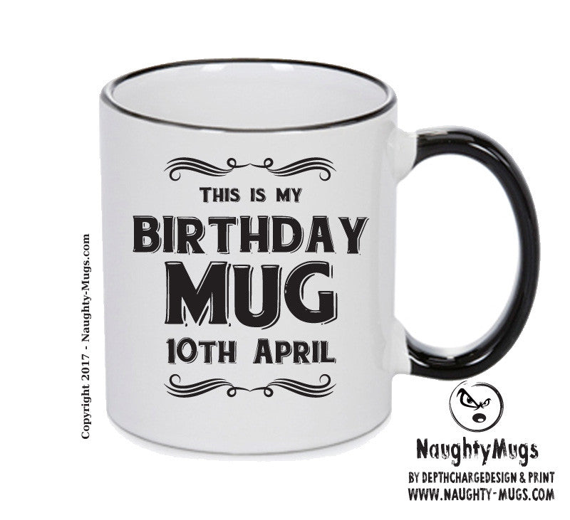 This Is My Birthday Mug - My Birthday Is On 10th April - Novelty Funny Printed Mug