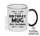 This Is My Birthday Mug - My Birthday Is On 13th December - Novelty Funny Printed Mug