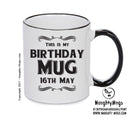 This Is My Birthday Mug - My Birthday Is On 16th May - Novelty Funny Printed Mug