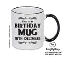 This Is My Birthday Mug - My Birthday Is On 18th December - Novelty Funny Printed Mug
