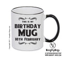 This Is My Birthday Mug - My Birthday Is On 18th February - Novelty Funny Printed Mug