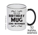 This Is My Birthday Mug - My Birthday Is On 22nd November - Novelty Funny Printed Mug