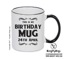This Is My Birthday Mug - My Birthday Is On 24th April - Novelty Funny Printed Mug