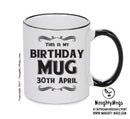 This Is My Birthday Mug - My Birthday Is On 30th April - Novelty Funny Printed Mug