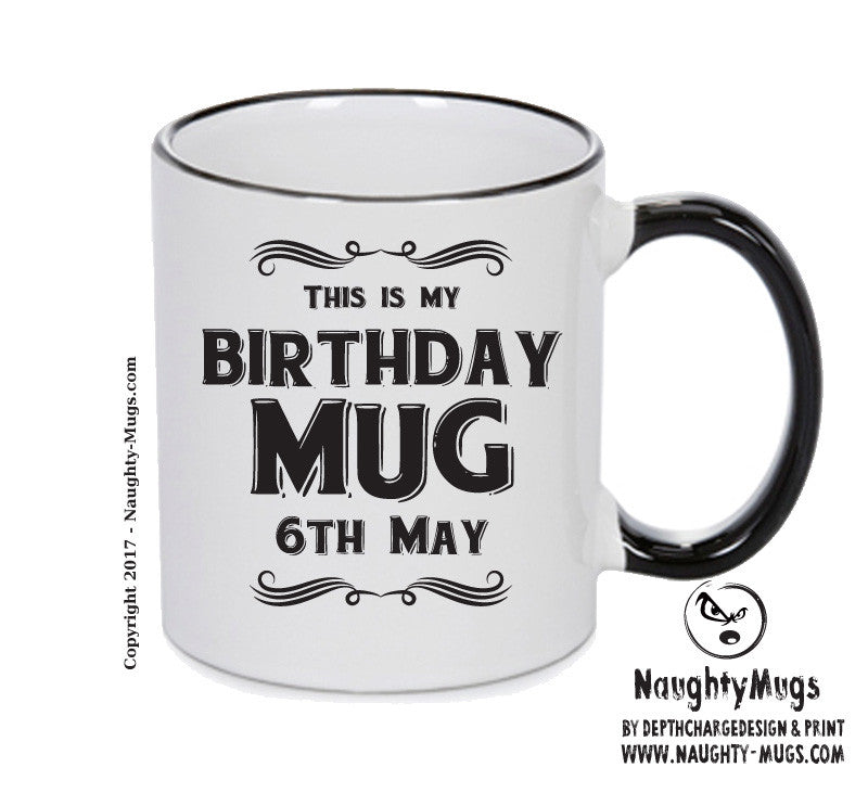 This Is My Birthday Mug - My Birthday Is On 6th May - Novelty Funny Printed Mug
