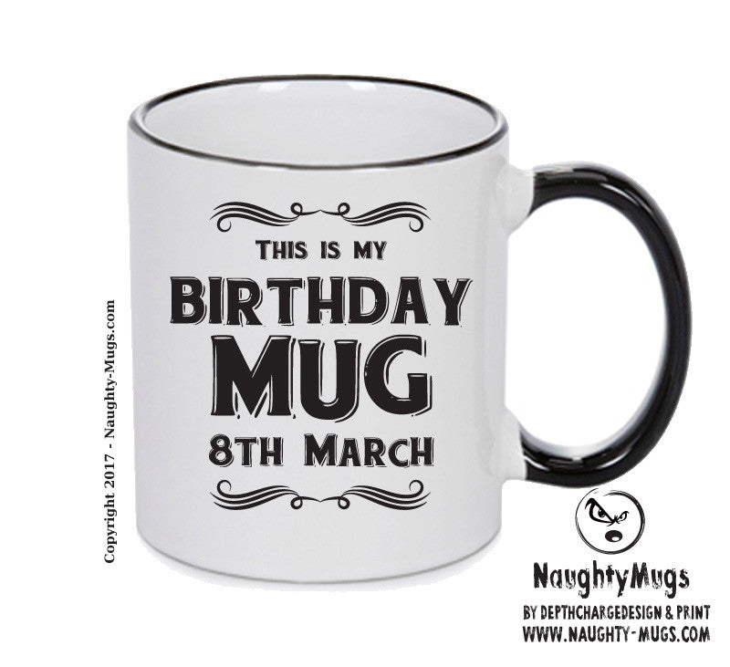 This Is My Birthday Mug - My Birthday Is On 8th March - Novelty Funny Printed Mug