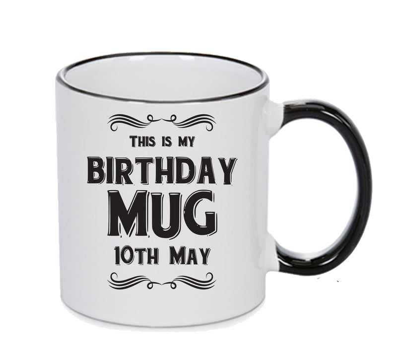 This Is My Birthday Mug - My Birthday Is On 10th May - Novelty Funny Printed Mug
