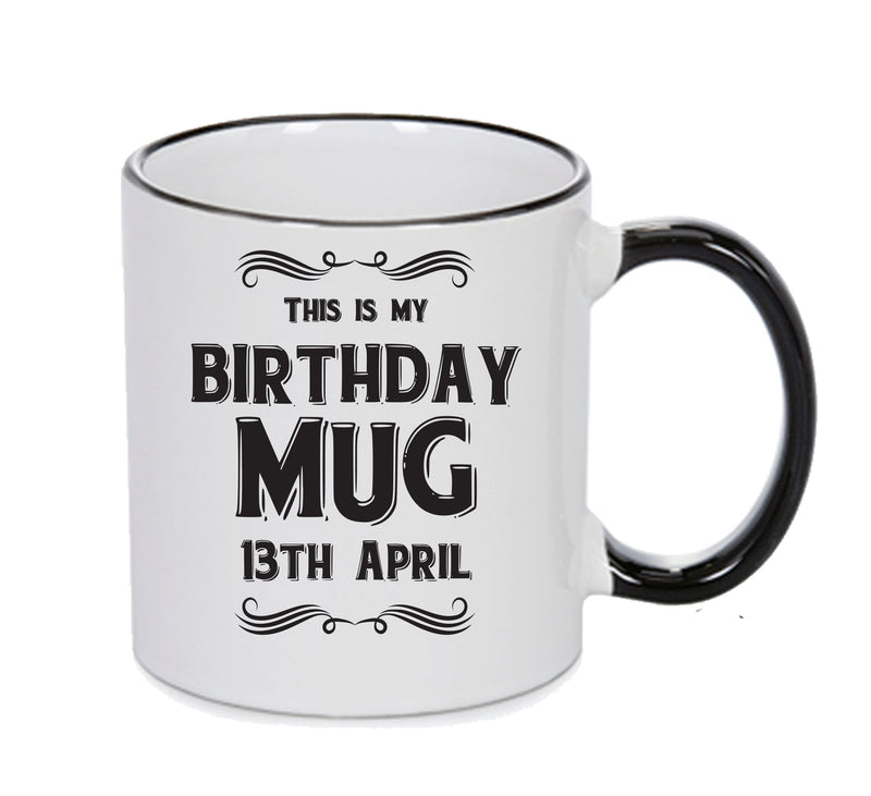 This Is My Birthday Mug - My Birthday Is On 13th April - Novelty Funny Printed Mug