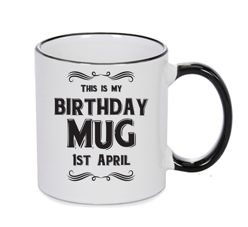 This Is My Birthday Mug - My Birthday Is On 1st April - Novelty Funny Printed Mug