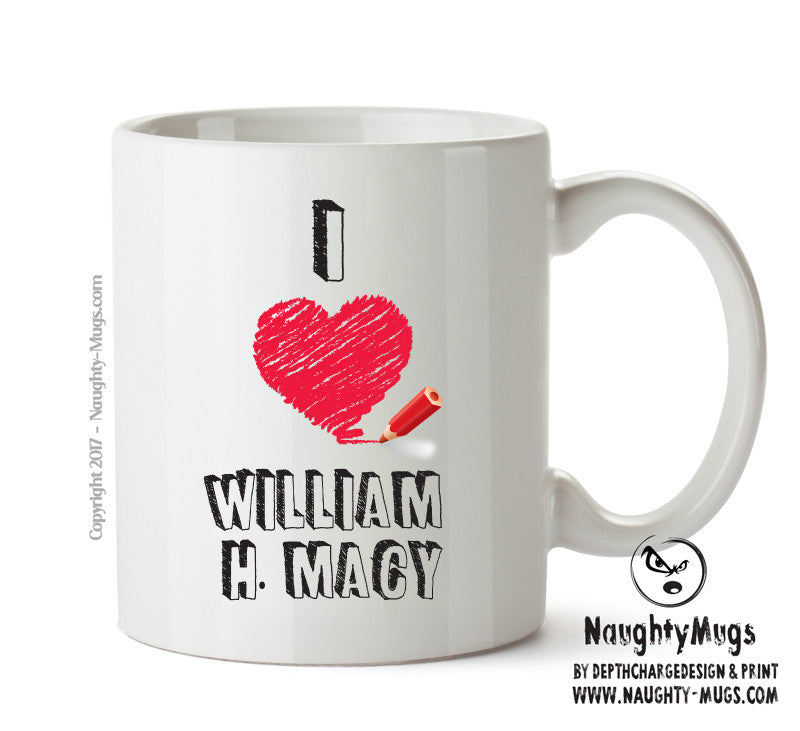 I Love William H. Macy Celebrity Mug Office Mug