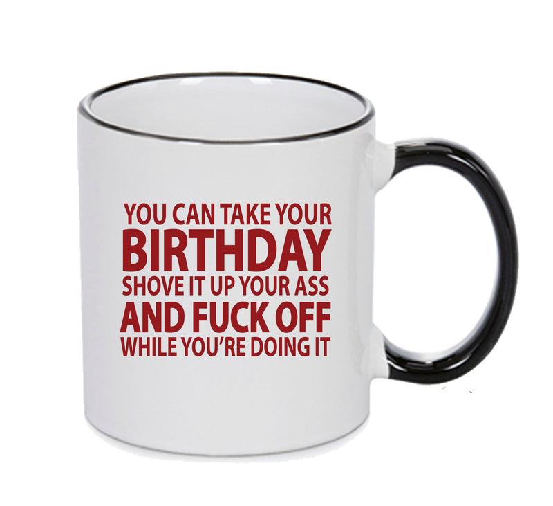 YOU CAN TAKE YOUR BIRTHDAY AND SHOVE IT UP YOUR ARSE Funny Mug Adult Mug Office Mug