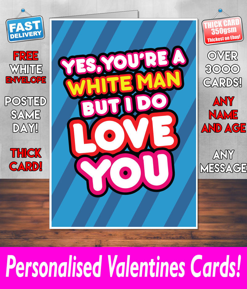 Yes Your A WHITE MAN But I Love You Valentines Day Card