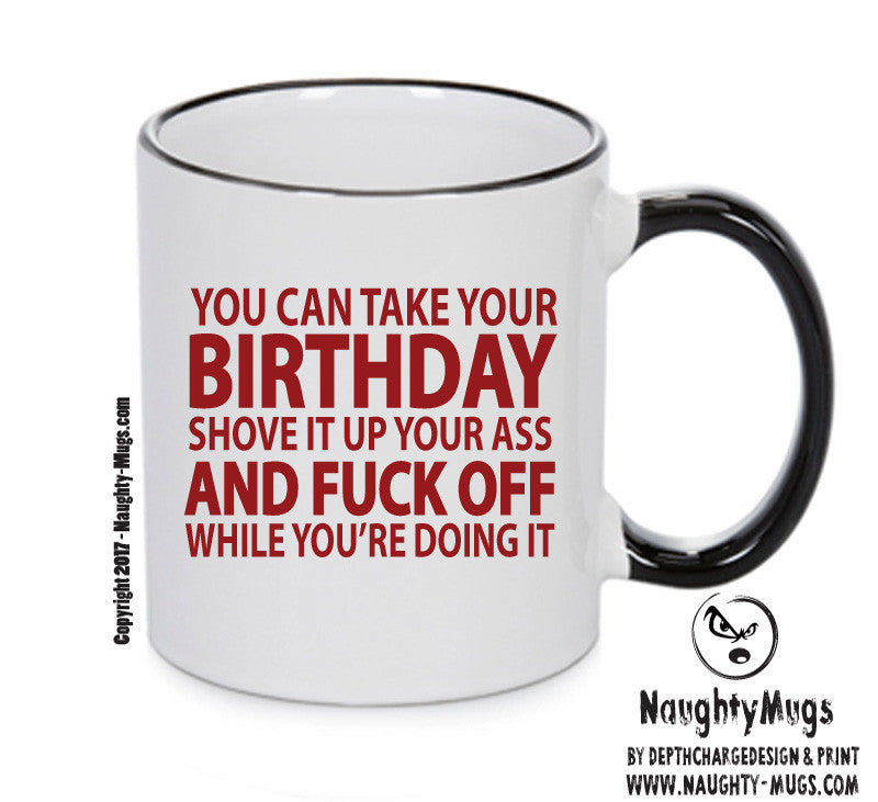 YOU CAN TAKE YOUR BIRTHDAY AND SHOVE IT UP YOUR ARSE Funny Mug Adult Mug Office Mug