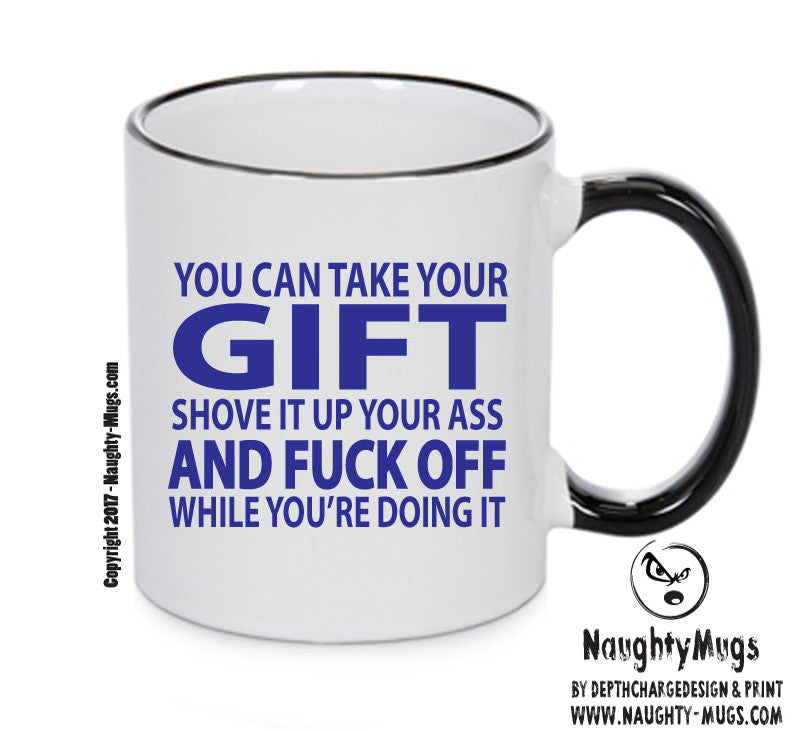 YOU CAN TAKE YOUR GIFT AND SHOVE IT UP YOUR ARSE Mug Adult Mug Gift