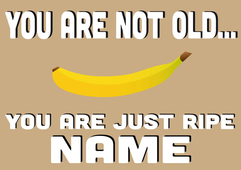 You Are Not Old Your Just Ripe INSPIRED Adult Personalised Birthday Card Card