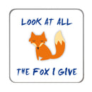 All the Fox I give Drinks Coaster