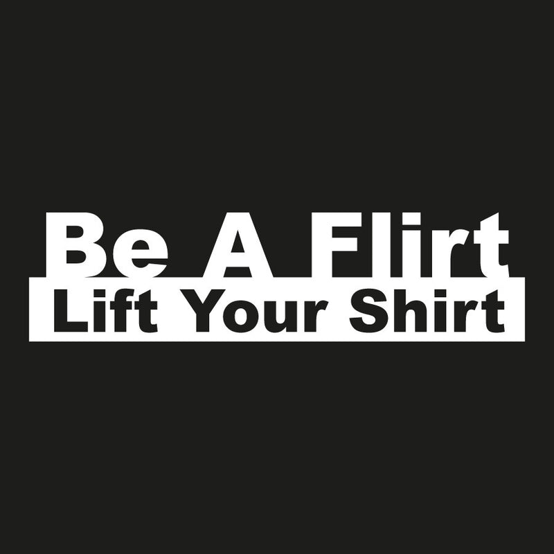 Be A Flirt Lift Your Shirt Bumper Sticker Novelty Vinyl Car Sticker