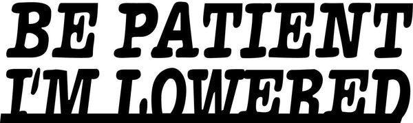 Be Patient Im Lowered Bumper Sticker Novelty Vinyl Car Sticker