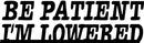 Be Patient Im Lowered Bumper Sticker Novelty Vinyl Car Sticker