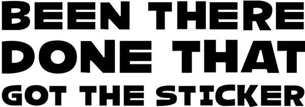 Been There Done That, Got The Sticker Bumper Sticker Novelty Vinyl Car Sticker
