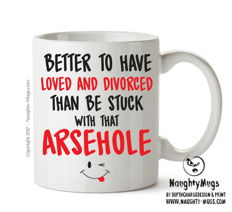 Better To Have Loved And Divorced That ARSEHOLE - Adult Mug