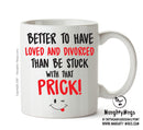 Better To Have Loved And Divorced That PRICK - Adult Mug