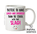 Better To Have Loved And Divorced That SLAG - Adult Mug