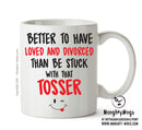 Better To Have Loved And Divorced That TOSSER - Adult Mug