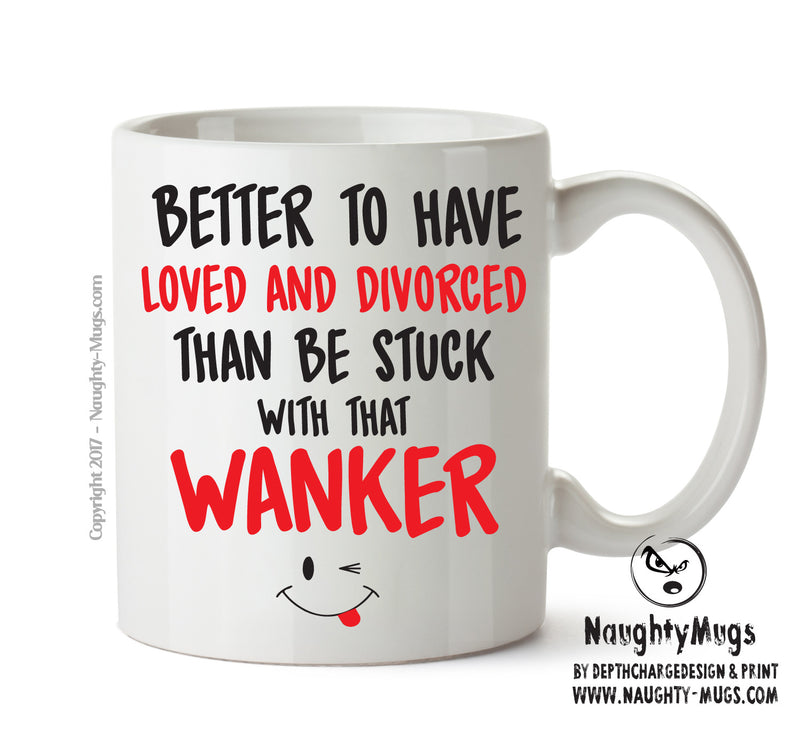 Better To Have Loved And Divorced That WANKER - Adult Mug