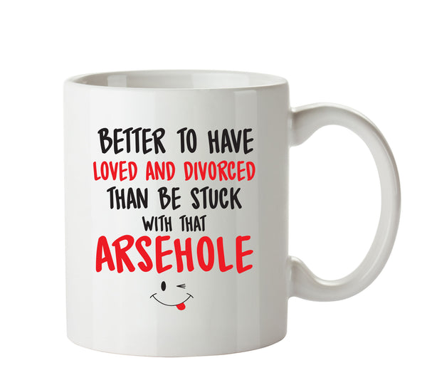 Better To Have Loved And Divorced That ARSEHOLE - Adult Mug – printed mug product image 1