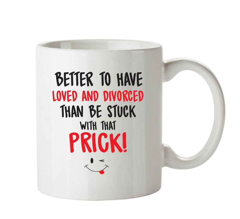 Better To Have Loved And Divorced That PRICK - Adult Mug
