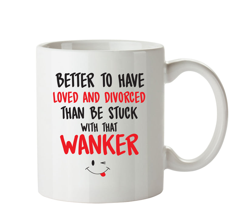 Better To Have Loved And Divorced That WANKER - Adult Mug