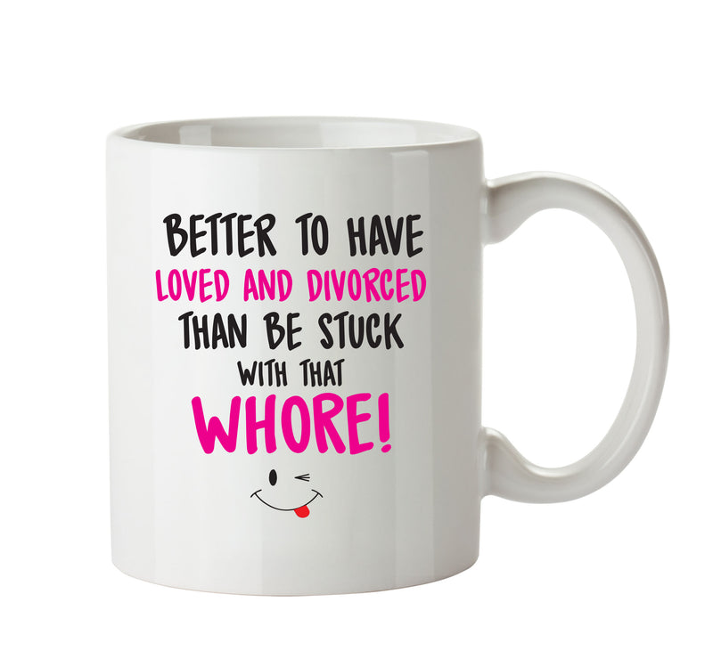 Better To Have Loved And Divorced That WHORE - Adult Mug