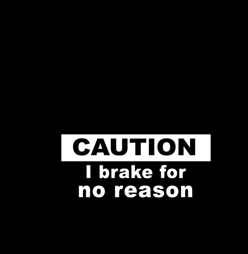 Caution I Brake For No Reason Bumper Sticker Novelty Vinyl Car Sticker