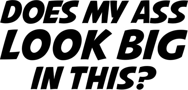 Does My Arse Look Big Novelty Vinyl Car Sticker