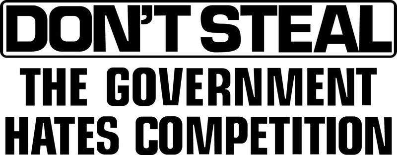 Dont Steal The Government Hates Comp Novelty Vinyl Car Sticker