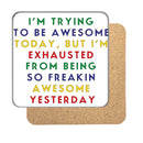 Exhausted from being Awesome Drinks Coaster