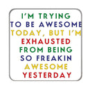 Exhausted from being Awesome Drinks Coaster