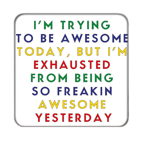 Exhausted from being Awesome Drinks Coaster