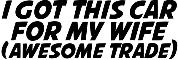 I Got This Car For My Wife Novelty Vinyl Car Sticker